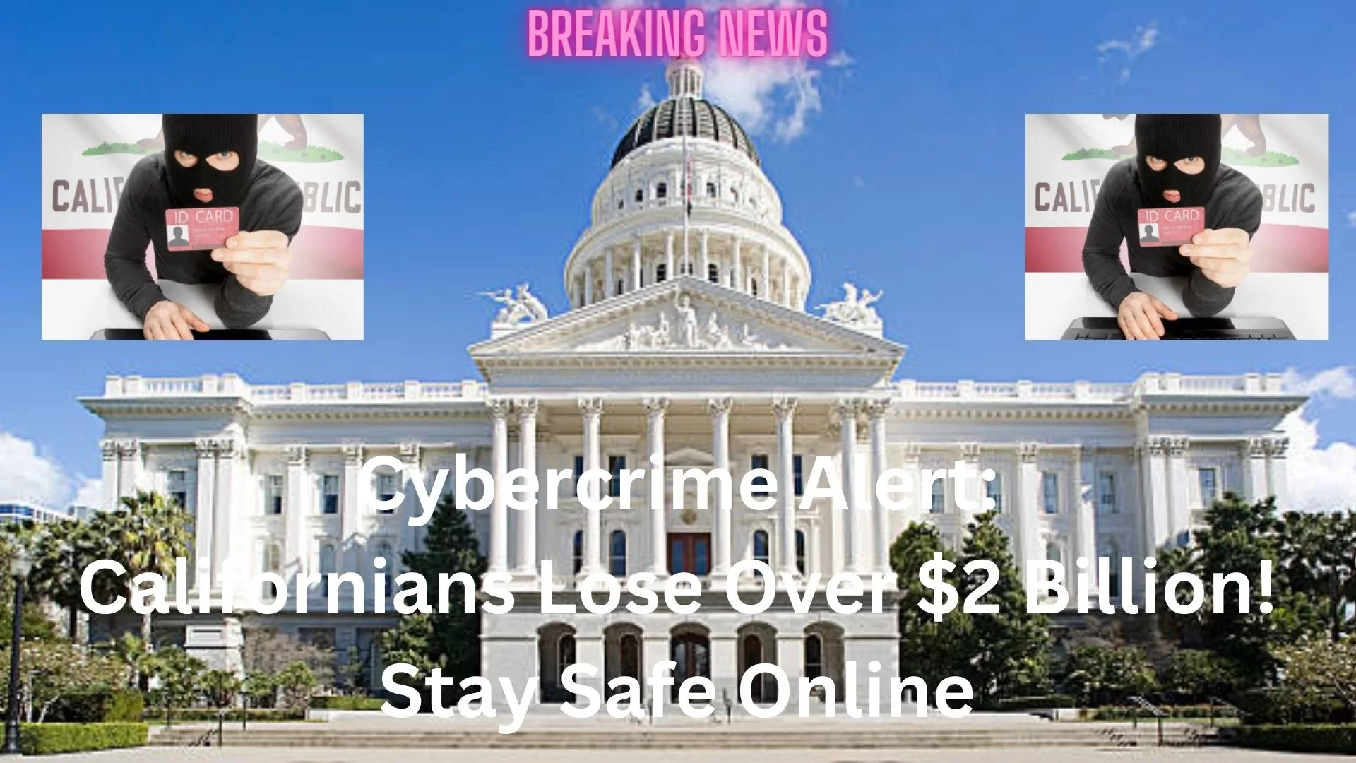 Protect Yourself Online: Californians Lose $2 Billion to Cybercrime - Stay Safe!